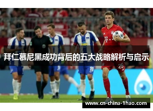 拜仁慕尼黑成功背后的五大战略解析与启示