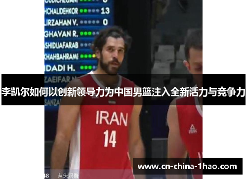 李凯尔如何以创新领导力为中国男篮注入全新活力与竞争力 李凯尔如何以创新领导力为中国男篮注入全新活力与竞争力