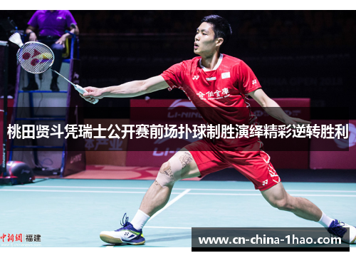桃田贤斗凭瑞士公开赛前场扑球制胜演绎精彩逆转胜利 桃田贤斗凭瑞士公开赛前场扑球制胜演绎精彩逆转胜利