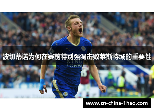 波切蒂诺为何在赛前特别强调击败莱斯特城的重要性 波切蒂诺为何在赛前特别强调击败莱斯特城的重要性