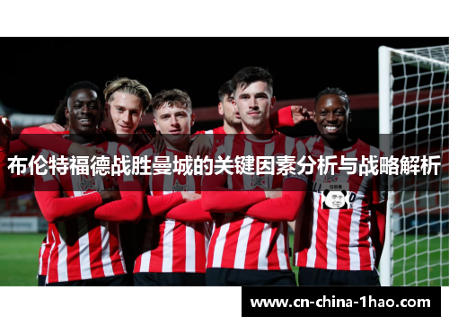 布伦特福德战胜曼城的关键因素分析与战略解析 布伦特福德战胜曼城的关键因素分析与战略解析
