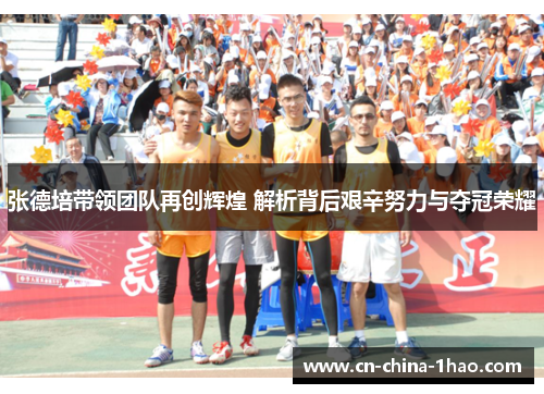 张德培带领团队再创辉煌 解析背后艰辛努力与夺冠荣耀 张德培带领团队再创辉煌 解析背后艰辛努力与夺冠荣耀