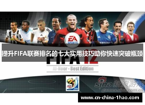 提升FIFA联赛排名的七大实用技巧助你快速突破瓶颈 提升FIFA联赛排名的七大实用技巧助你快速突破瓶颈