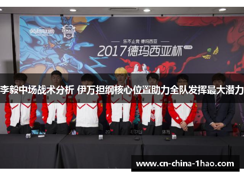 李毅中场战术分析 伊万担纲核心位置助力全队发挥最大潜力