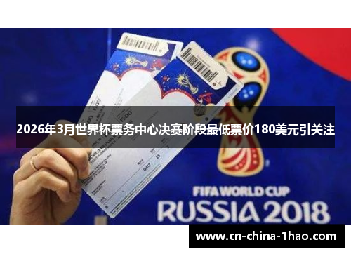 2026年3月世界杯票务中心决赛阶段最低票价180美元引关注 2026年3月世界杯票务中心决赛阶段最低票价180美元引关注