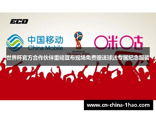 世界杯官方合作伙伴重磅宣布现场免费赠送球迷专属纪念服装 世界杯官方合作伙伴重磅宣布现场免费赠送球迷专属纪念服装