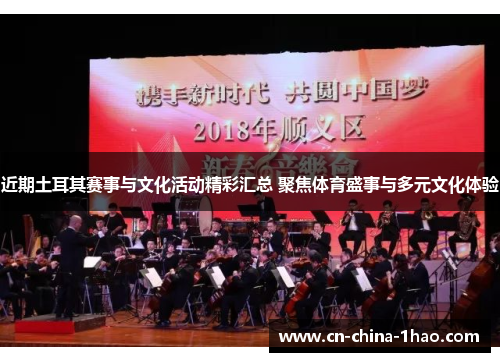 近期土耳其赛事与文化活动精彩汇总 聚焦体育盛事与多元文化体验